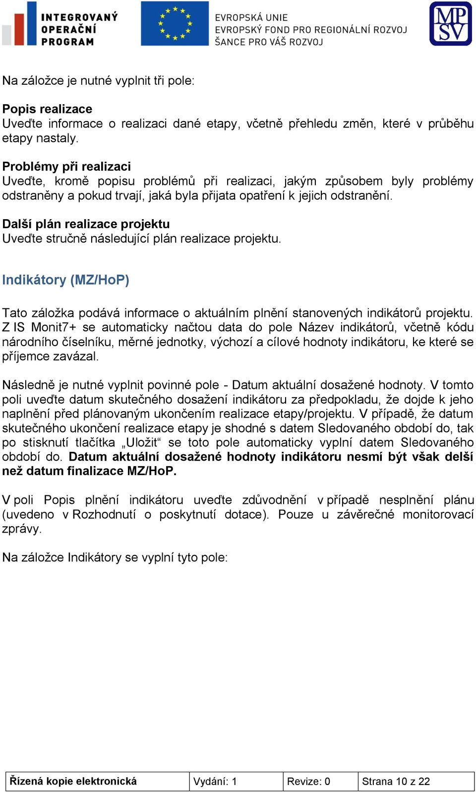 Další plán realizace projektu Uveďte stručně následující plán realizace projektu. Indikátory (MZ/HoP) Tato záložka podává informace o aktuálním plnění stanovených indikátorů projektu.