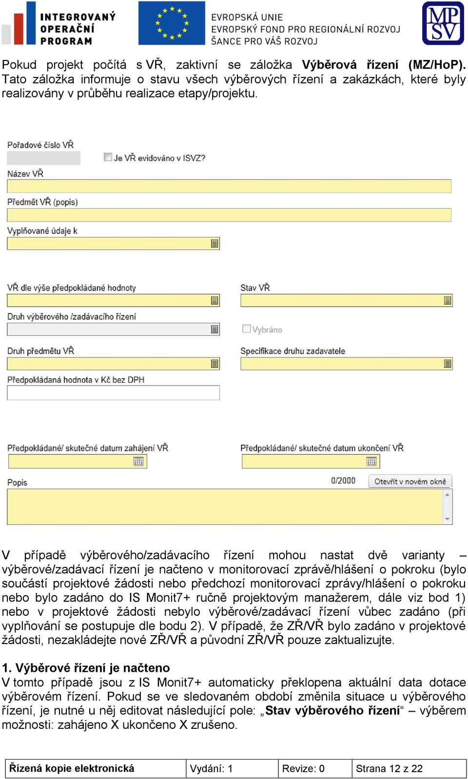 monitorovací zprávy/hlášení o pokroku nebo bylo zadáno do IS Monit7+ ručně projektovým manažerem, dále viz bod 1) nebo v projektové žádosti nebylo výběrové/zadávací řízení vůbec zadáno (při