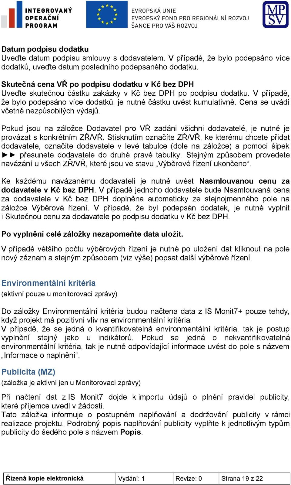 Cena se uvádí včetně nezpůsobilých výdajů. Pokud jsou na záložce Dodavatel pro VŘ zadáni všichni dodavatelé, je nutné je provázat s konkrétním ZŘ/VŘ.