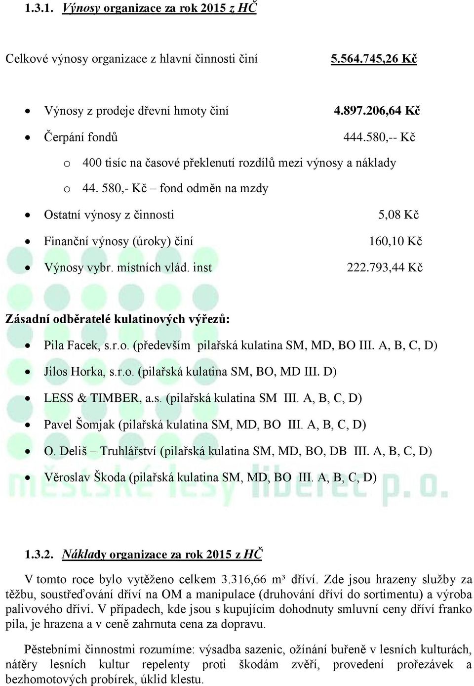 místních vlád. inst 222.793,44 Kč Zásadní odběratelé kulatinových výřezů: Pila Facek, s.r.o. (především pilařská kulatina SM, MD, BO III. A, B, C, D) Jilos Horka, s.r.o. (pilařská kulatina SM, BO, MD III.