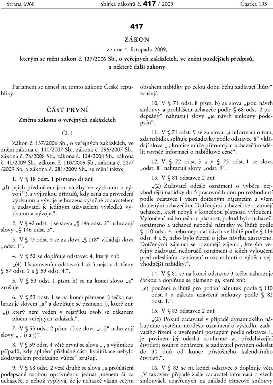 137/2006 Sb., o veřejných zakázkách, ve znění zákona č. 110/2007 Sb., zákona č. 296/2007 Sb., zákona č. 76/2008 Sb., zákona č. 124/2008 Sb., zákona č. 41/2009 Sb., zákona č. 110/2009 Sb., zákona č. 227/ /2009 Sb.