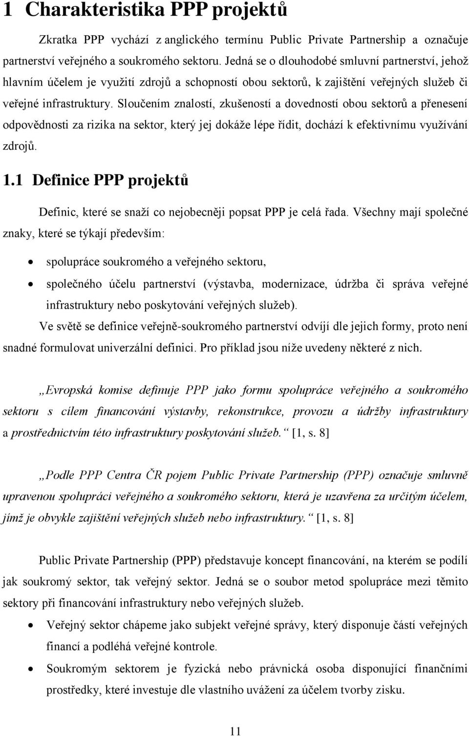 Sloučením znalostí, zkušeností a dovedností obou sektorů a přenesení odpovědnosti za rizika na sektor, který jej dokáže lépe řídit, dochází k efektivnímu využívání zdrojů. 1.