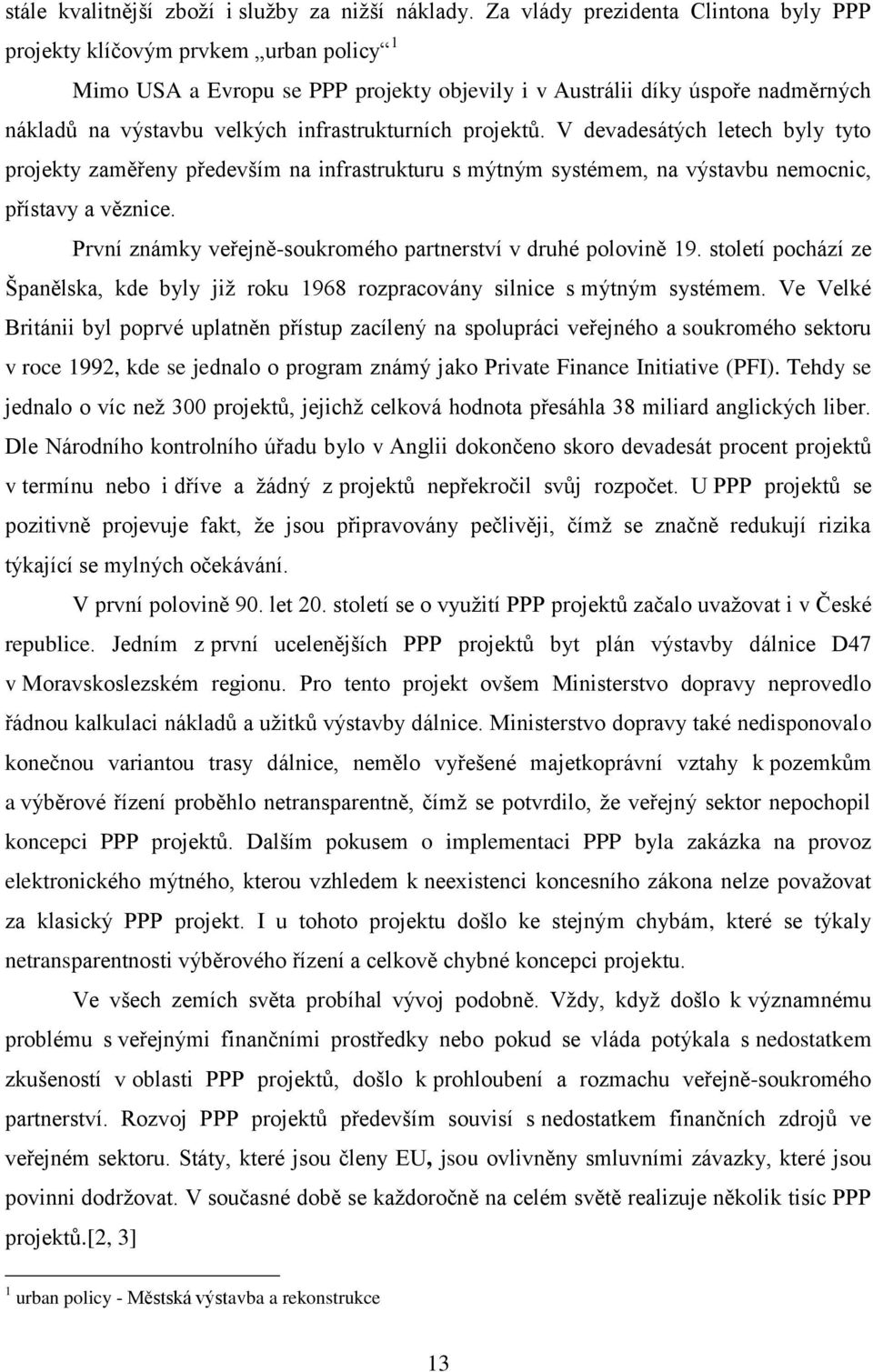 infrastrukturních projektů. V devadesátých letech byly tyto projekty zaměřeny především na infrastrukturu s mýtným systémem, na výstavbu nemocnic, přístavy a věznice.