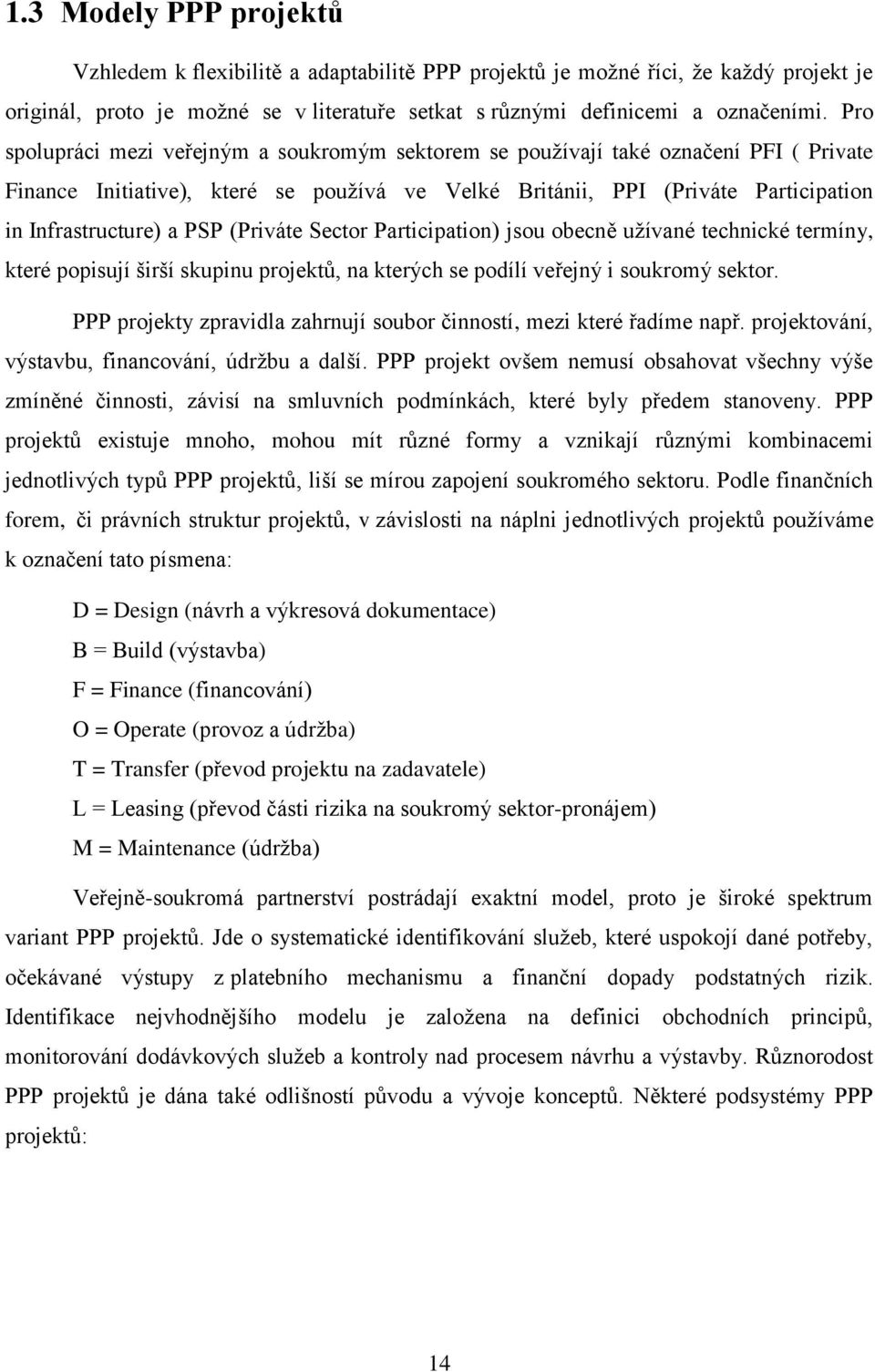 (Priváte Sector Participation) jsou obecně užívané technické termíny, které popisují širší skupinu projektů, na kterých se podílí veřejný i soukromý sektor.