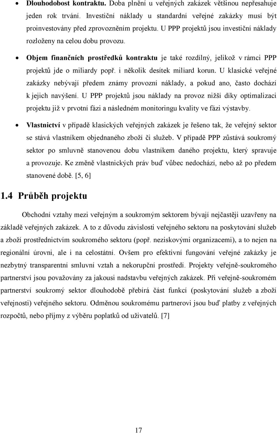 i několik desítek miliard korun. U klasické veřejné zakázky nebývají předem známy provozní náklady, a pokud ano, často dochází k jejich navýšení.