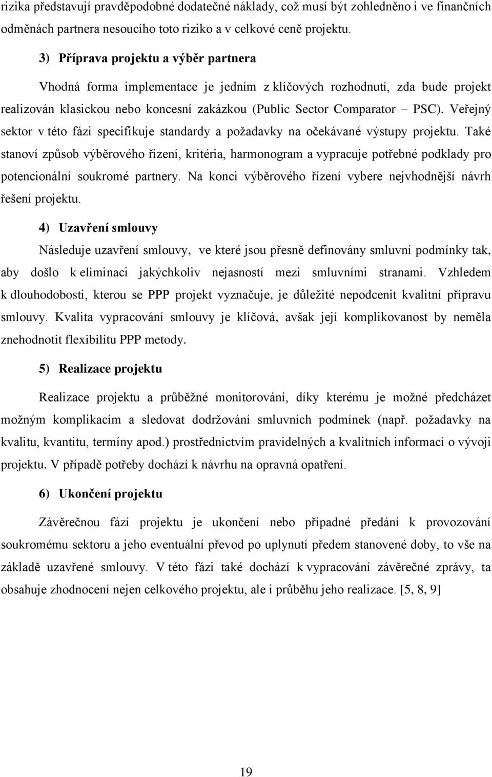 Veřejný sektor v této fázi specifikuje standardy a požadavky na očekávané výstupy projektu.