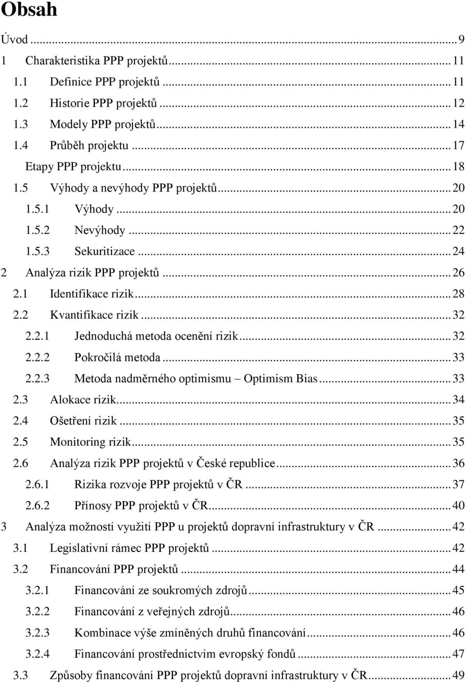 2.1 Jednoduchá metoda ocenění rizik... 32 2.2.2 Pokročilá metoda... 33 2.2.3 Metoda nadměrného optimismu Optimism Bias... 33 2.3 Alokace rizik... 34 2.4 Ošetření rizik... 35 2.5 Monitoring rizik.