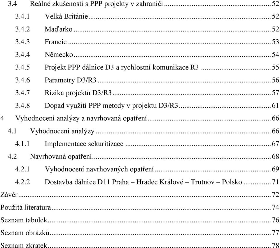 .. 66 4.1 Vyhodnocení analýzy... 66 4.1.1 Implementace sekuritizace... 67 4.2 Navrhovaná opatření... 68 4.2.1 Vyhodnocení navrhovaných opatření... 69 4.2.2 Dostavba dálnice D11 Praha Hradec Králové Trutnov Polsko.