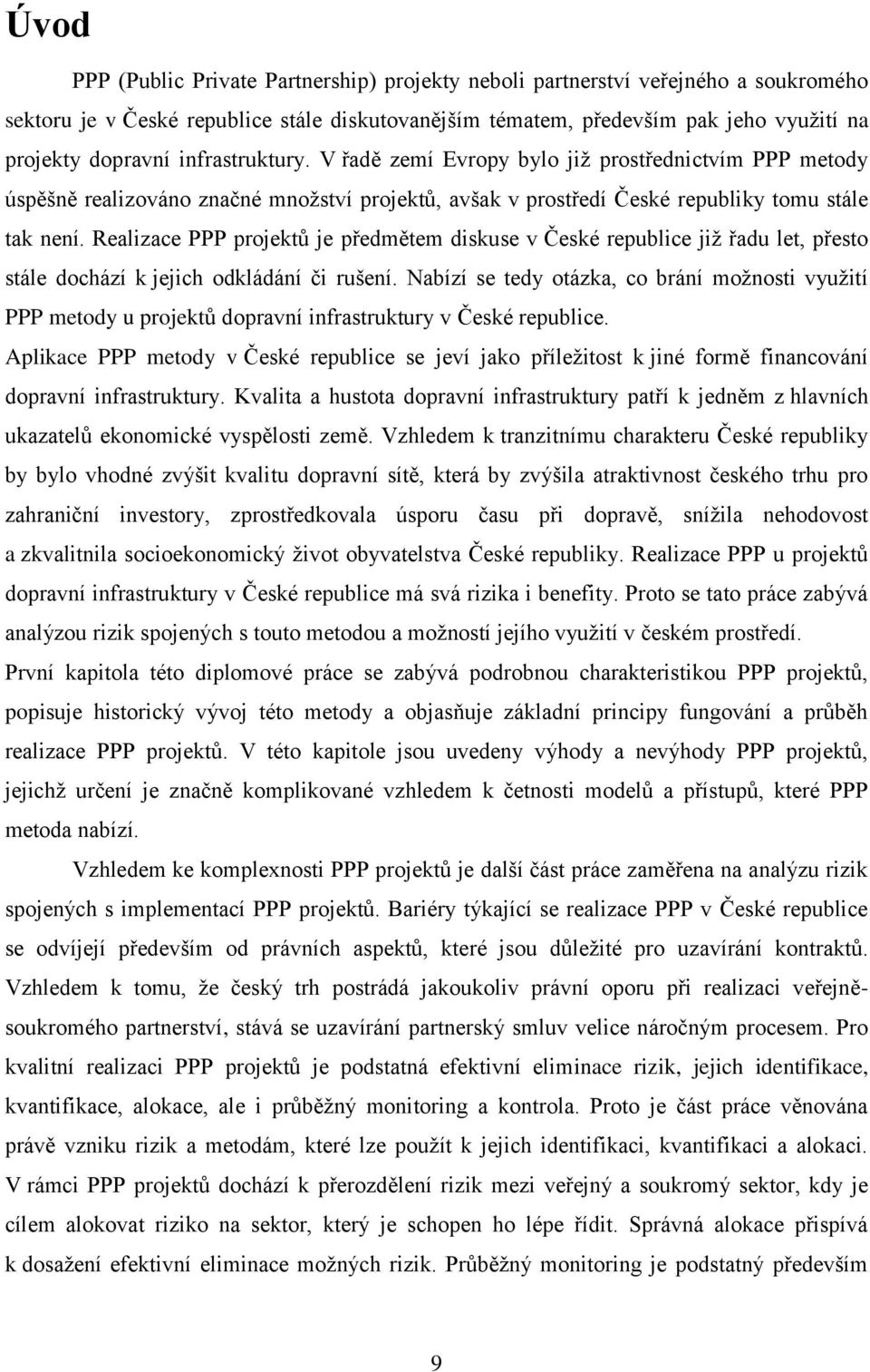 Realizace PPP projektů je předmětem diskuse v České republice již řadu let, přesto stále dochází k jejich odkládání či rušení.