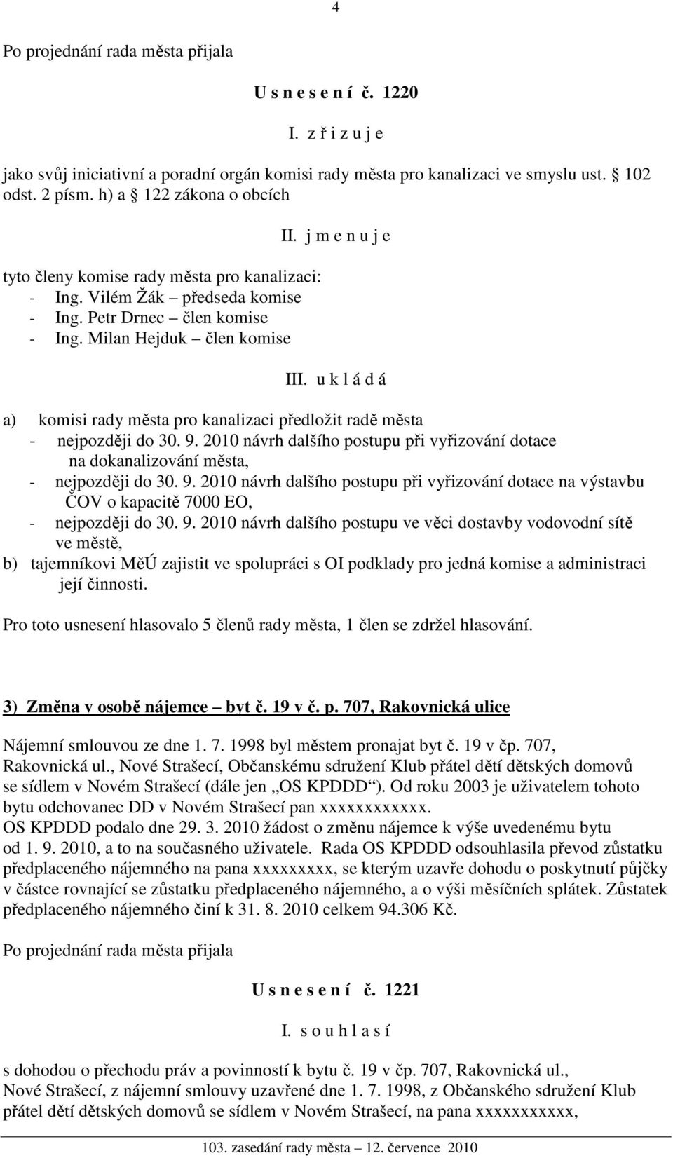 j m e n u j e I a) komisi rady města pro kanalizaci předložit radě města - nejpozději do 30. 9. 2010 návrh dalšího postupu při vyřizování dotace na dokanalizování města, - nejpozději do 30. 9. 2010 návrh dalšího postupu při vyřizování dotace na výstavbu ČOV o kapacitě 7000 EO, - nejpozději do 30.