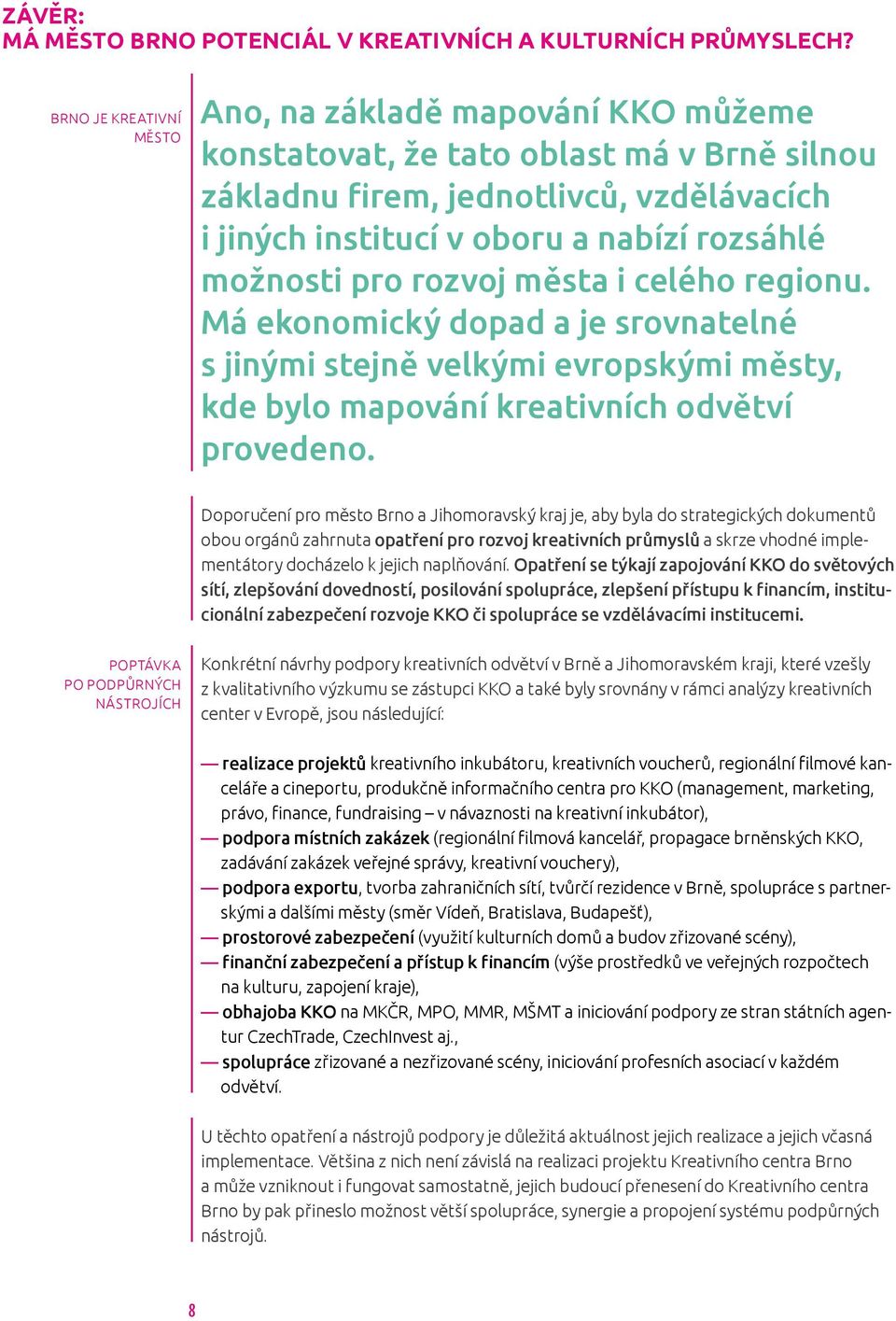 možnosti pro rozvoj města i celého regionu. Má ekonomický dopad a je srovnatelné s jinými stejně velkými evropskými městy, kde bylo mapování kreativních odvětví provedeno.