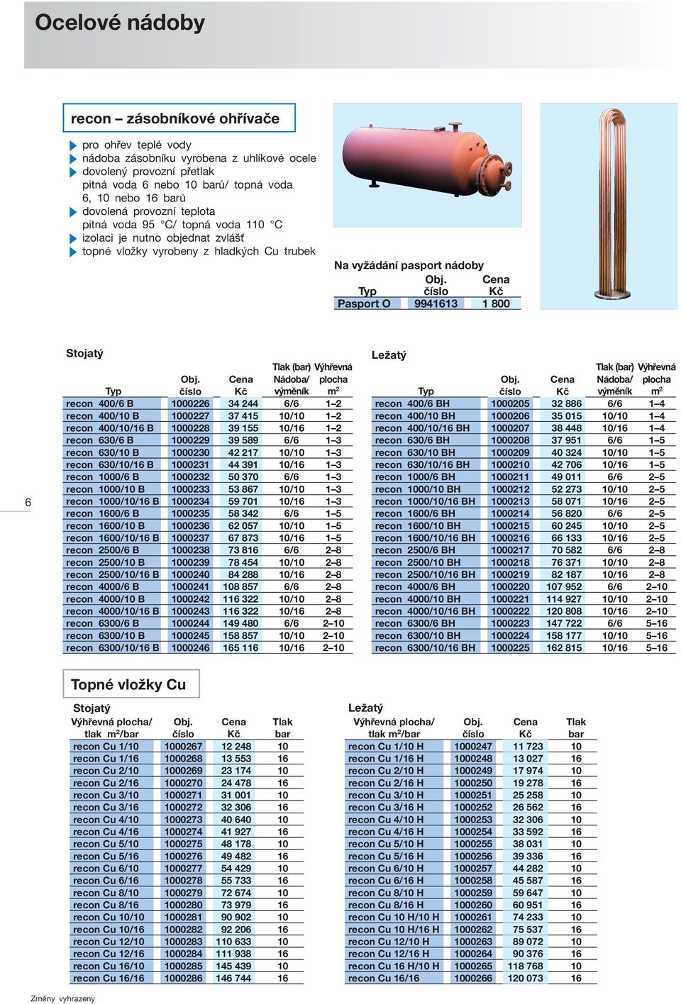 Výhřevná Nádoba/ plocha výměník m 2 recon 400/6 B 1000226 34 244 6/6 1 2 recon 400/10 B 1000227 37 415 10/10 1 2 recon 400/10/16 B 1000228 39 155 10/16 1 2 recon 630/6 B 1000229 39 589 6/6 1 3 recon
