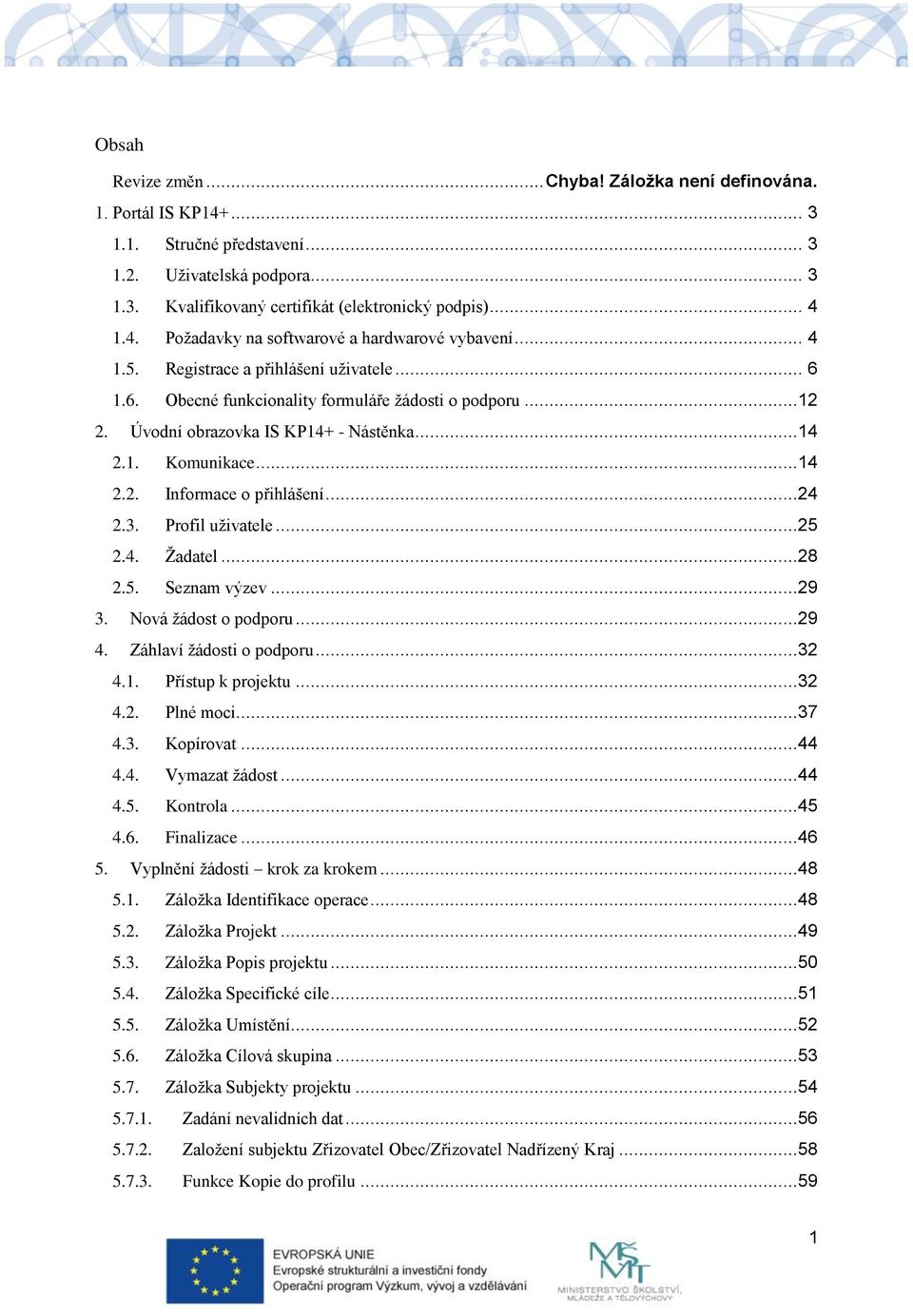 ..24 2.3. Profil uživatele...25 2.4. Žadatel...28 2.5. Seznam výzev...29 3. Nová žádost o podporu...29 4. Záhlaví žádosti o podporu...32 4.1. Přístup k projektu...32 4.2. Plné moci...37 4.3. Kopírovat.