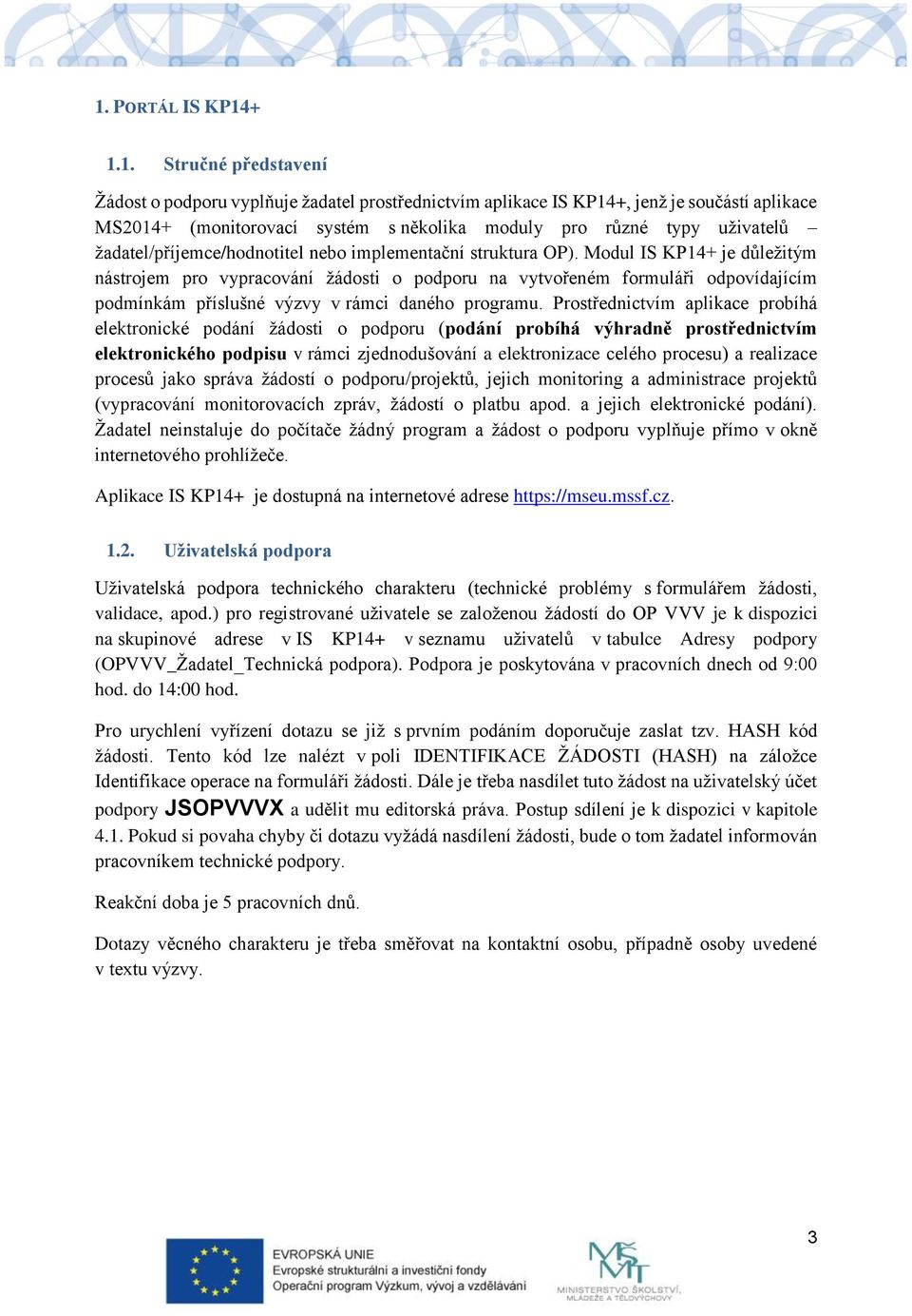 Modul IS KP14+ je důležitým nástrojem pro vypracování žádosti o podporu na vytvořeném formuláři odpovídajícím podmínkám příslušné výzvy v rámci daného programu.