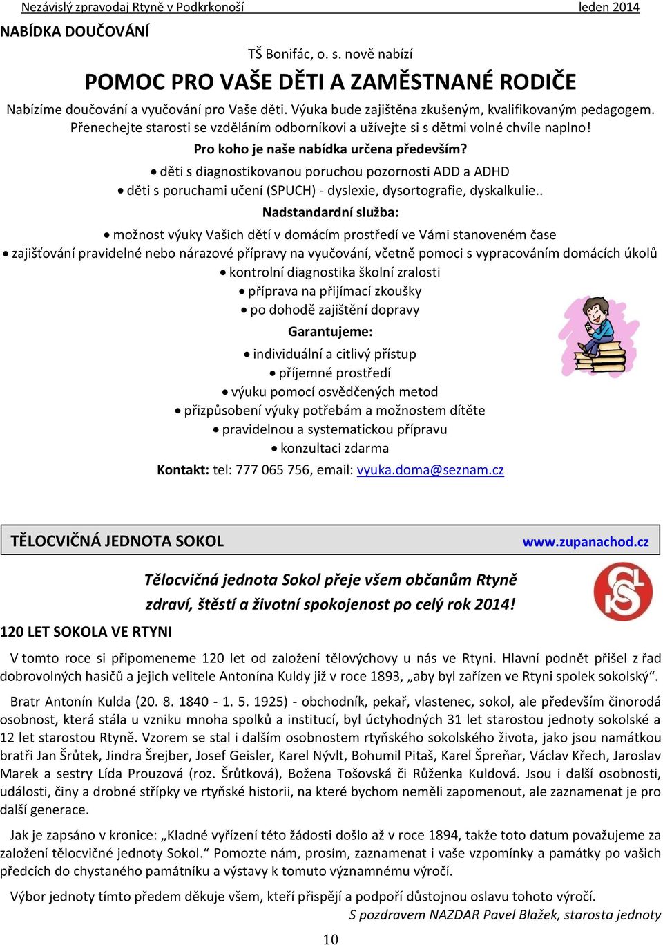 děti s diagnostikovanou poruchou pozornosti ADD a ADHD děti s poruchami učení (SPUCH) - dyslexie, dysortografie, dyskalkulie.