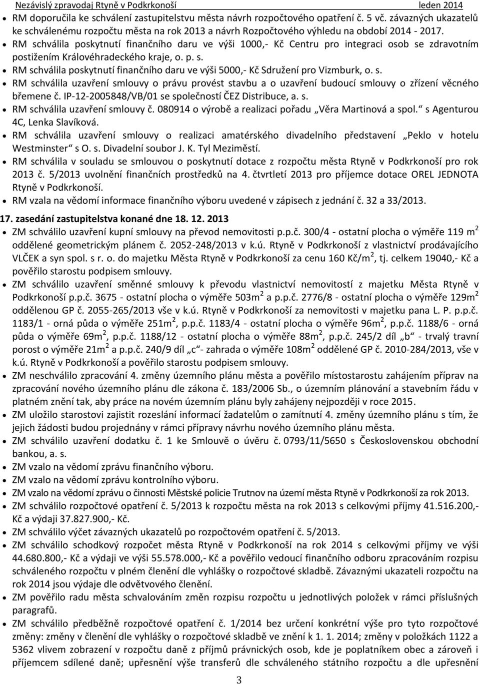 s. RM schválila uzavření smlouvy o právu provést stavbu a o uzavření budoucí smlouvy o zřízení věcného břemene č. IP-12-2005848/VB/01 se společností ČEZ Distribuce, a. s. RM schválila uzavření smlouvy č.