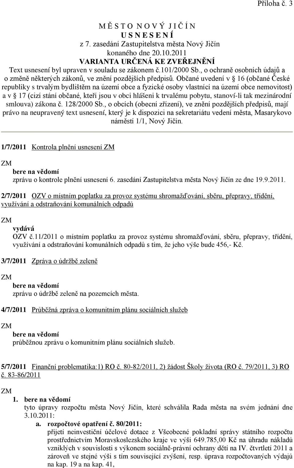 Občané uvedení v 16 (občané České republiky s trvalým bydlištěm na území obce a fyzické osoby vlastnící na území obce nemovitost) a v 17 (cizí stání občané, kteří jsou v obci hlášeni k trvalému