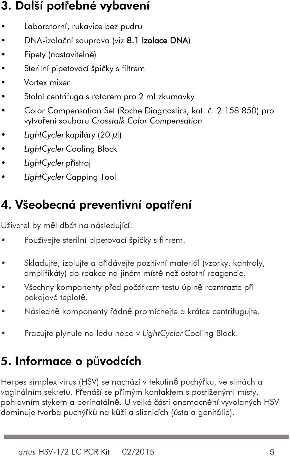 2 158 850) pro vytvoření souboru Crosstalk Color Compensation LightCycler kapiláry (20 µl) LightCycler Cooling Block LightCycler přístroj LightCycler Capping Tool 4.