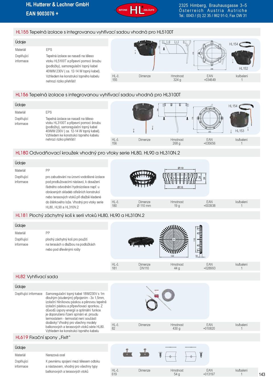 210 112 104 210 238 HL154 HL152 155 324 g +034649 1 HL156 Tepelná izolace s integrovanou vyhřívací sadou vhodná pro HL3100T 238 HL154 EPS Tepelná izolace se nasadí na těleso vtoku HL3100T a připevní
