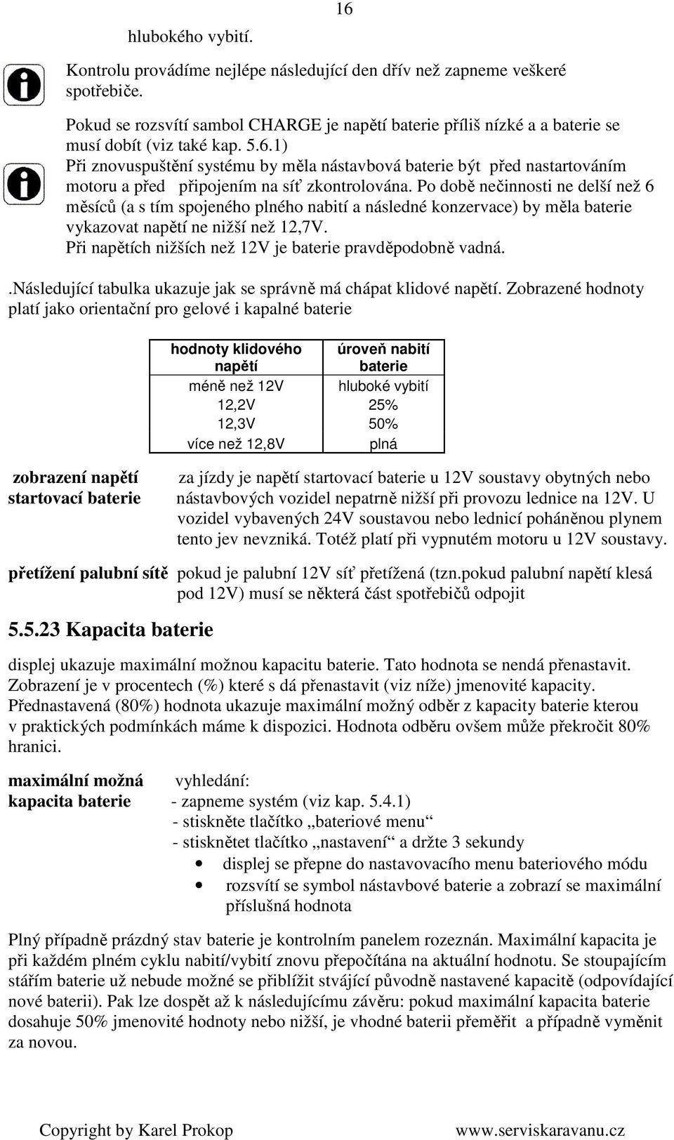 1) Při znovuspuštění systému by měla nástavbová baterie být před nastartováním motoru a před připojením na síť zkontrolována.