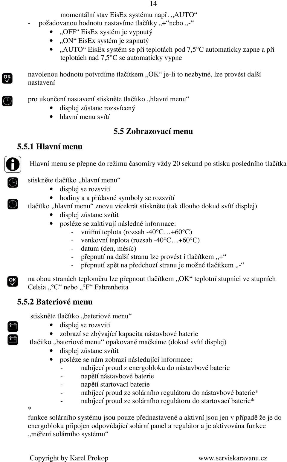 se automaticky vypne navolenou hodnotu potvrdíme tlačítkem OK je-li to nezbytné, lze provést další nastavení pro ukončení nastavení stiskněte tlačítko hlavní menu displej zůstane rozsvícený hlavní