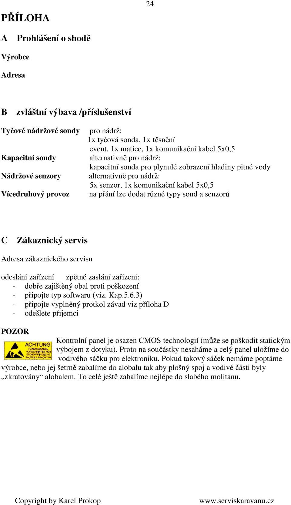 různé typy sond a senzorů C Zákaznický servis Adresa zákaznického servisu odeslání zařízení zpětné zaslání zařízení: - dobře zajištěný obal proti poškození - připojte typ softwaru (viz. Kap.5.6.