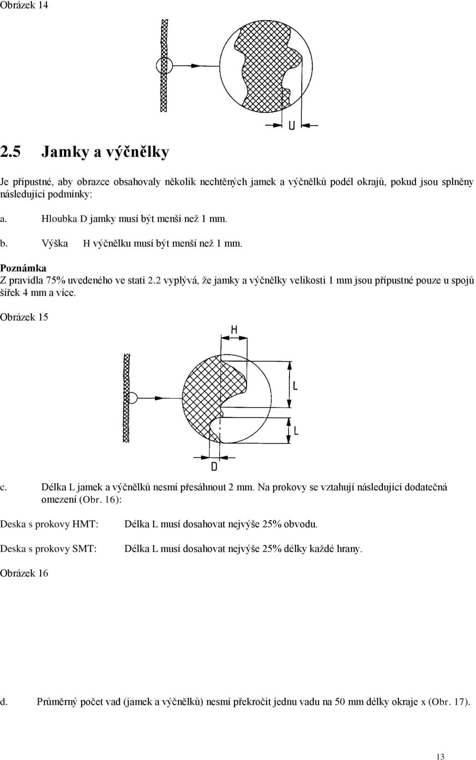 2 vyplývá, ţe jamky a výčnělky velikosti 1 mm jsou přípustné pouze u spojů šířek 4 mm a více. Obrázek 15 c. Délka L jamek a výčnělků nesmí přesáhnout 2 mm.