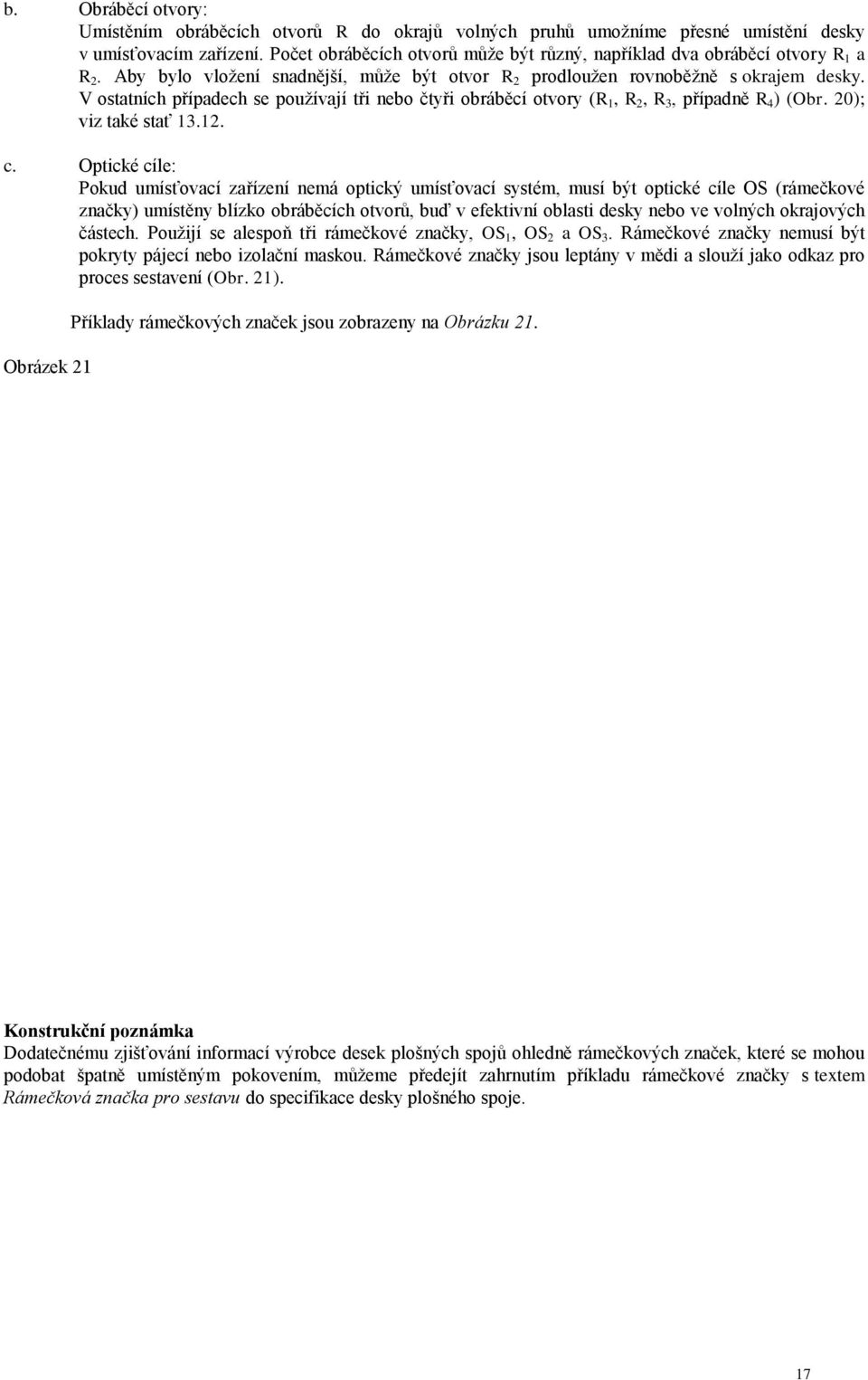 V ostatních případech se pouţívají tři nebo čtyři obráběcí otvory (R 1, R 2, R 3, případně R 4 ) (Obr. 20); viz také stať 13.12. c.