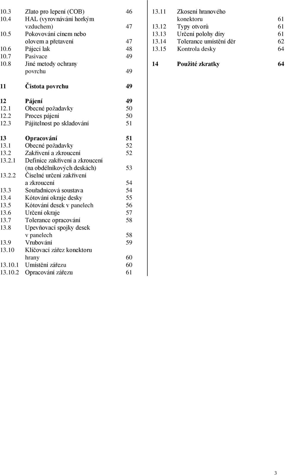 1 Obecné poţadavky 50 12.2 Proces pájení 50 12.3 Pájitelnost po skladování 51 13 Opracování 51 13.1 Obecné poţadavky 52 13.2 Zakřivení a zkroucení 52 13.2.1 Definice zakřivení a zkroucení (na obdélníkových deskách) 53 13.