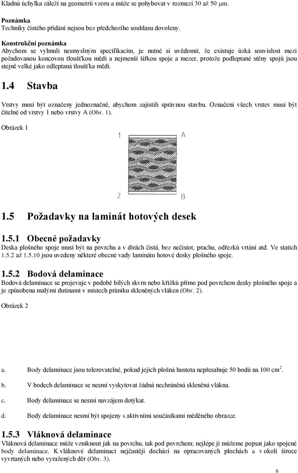 podleptané stěny spojů jsou stejně velké jako odleptaná tloušťka mědi. 1.4 Stavba Vrstvy musí být označeny jednoznačně, abychom zajistili správnou stavbu.