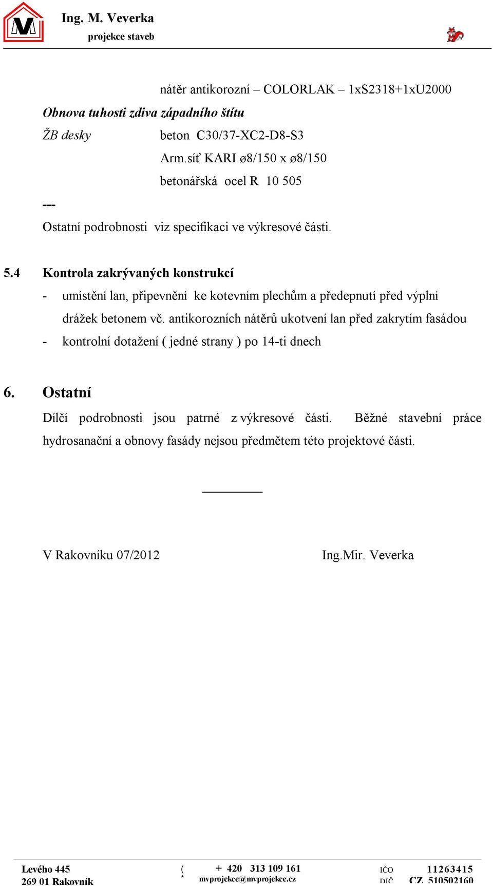 . Kontrola zakrývaných konstrukcí - umístění lan, připevnění ke kotevním plechům a předepnutí před výplní drážek betonem vč.