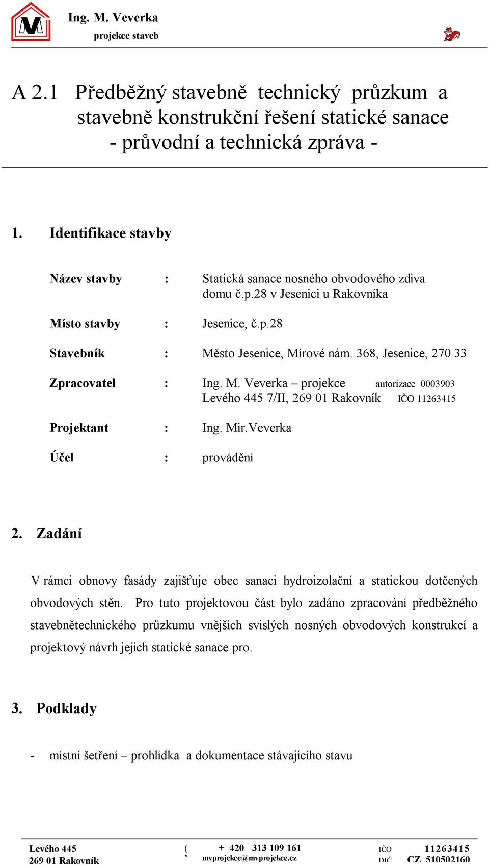 8, Jesenice, 70 Zpracovatel : Ing. M. Veverka projekce autorizace 00090 Levého 7/II, 9 0 IČO Projektant : Účel : provádění.