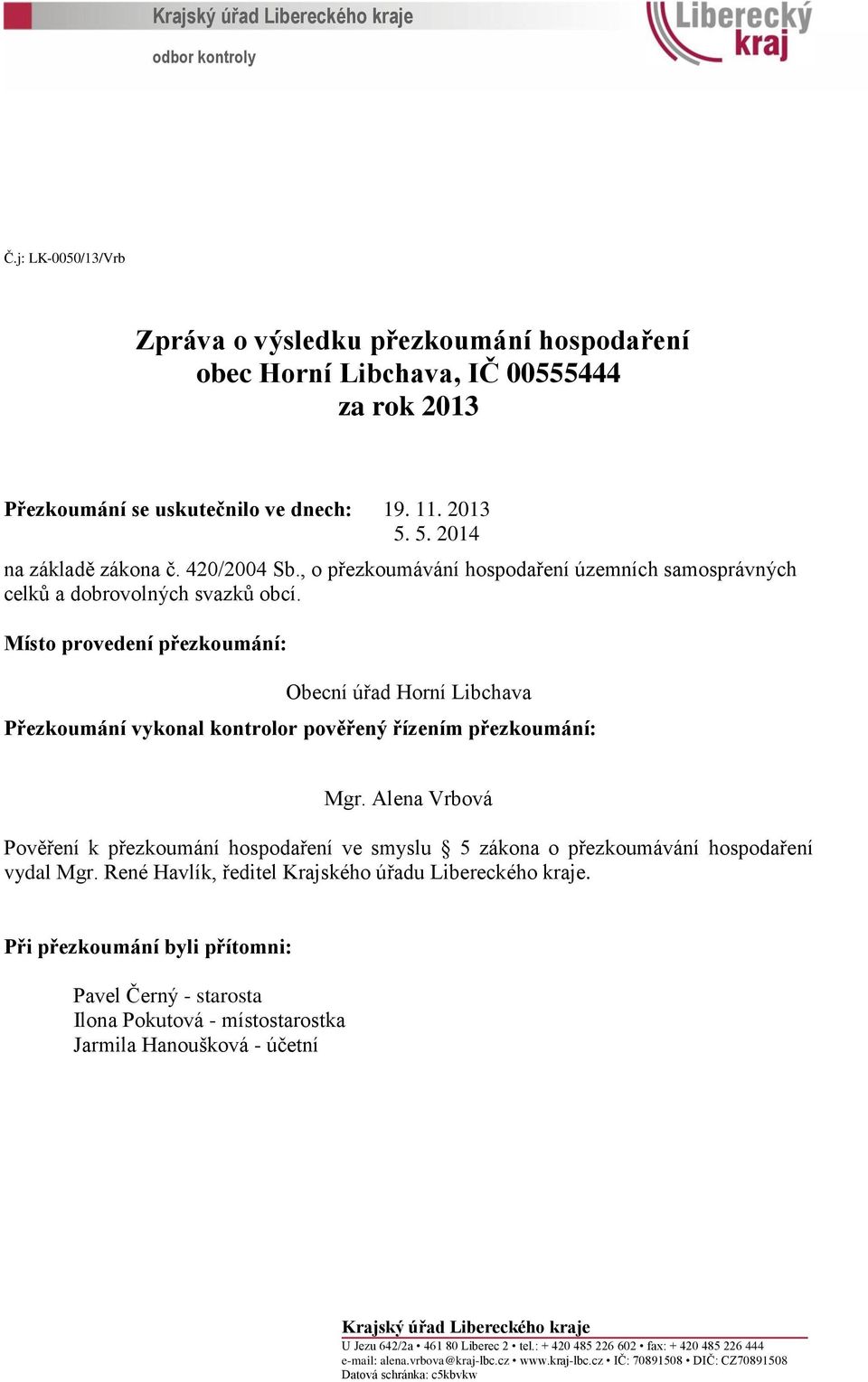 Místo provedení přezkoumání: Obecní úřad Horní Libchava Přezkoumání vykonal kontrolor pověřený řízením přezkoumání: Mgr.
