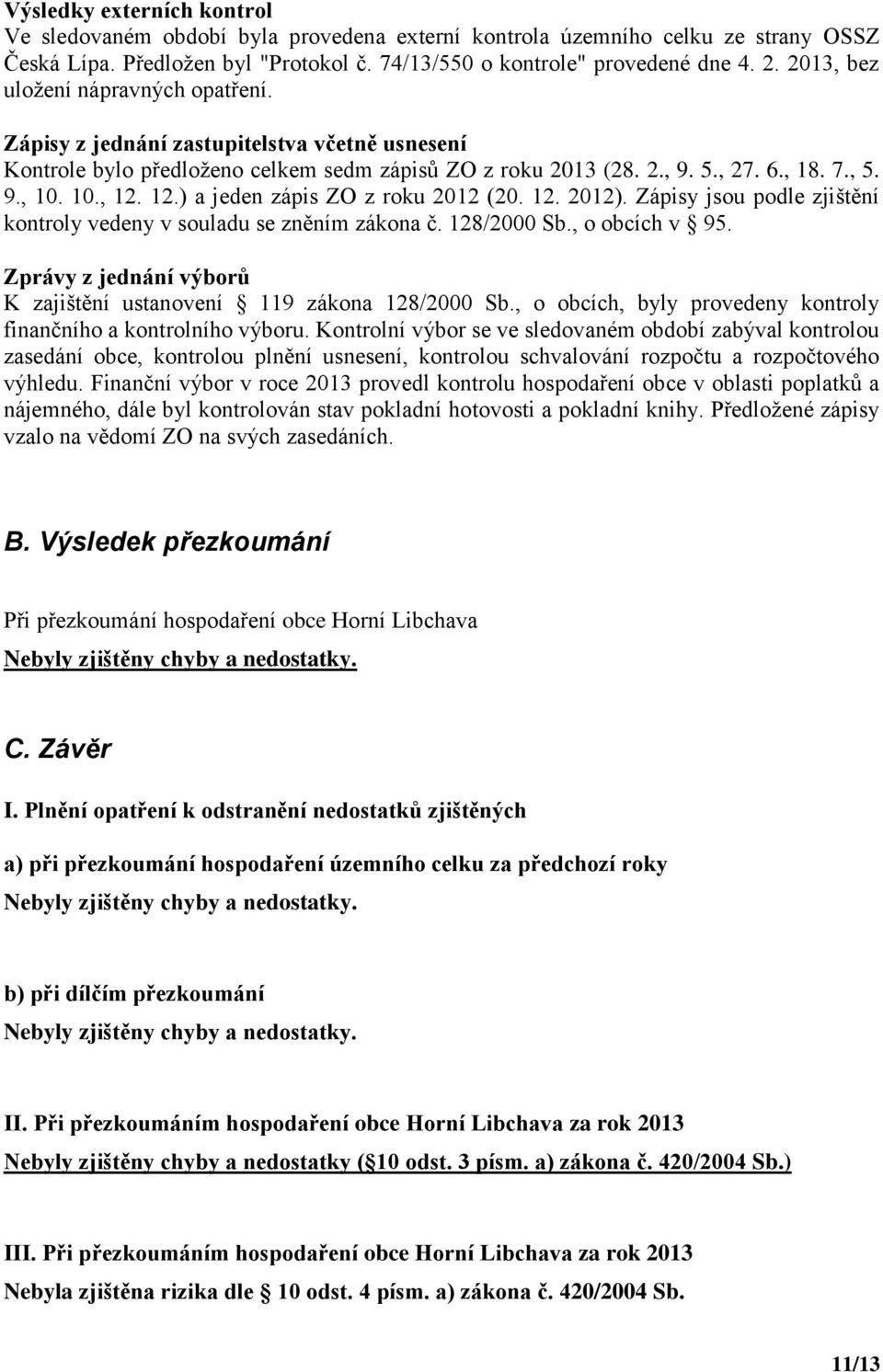 12.) a jeden zápis ZO z roku 2012 (20. 12. 2012). Zápisy jsou podle zjištění kontroly vedeny v souladu se zněním zákona č. 128/2000 Sb., o obcích v 95.