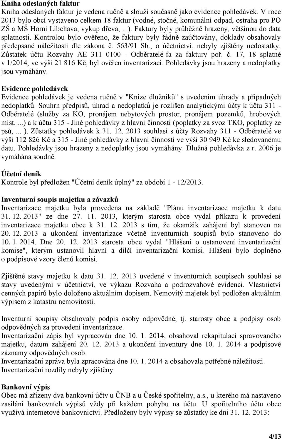 Kontrolou bylo ověřeno, že faktury byly řádně zaúčtovány, doklady obsahovaly předepsané náležitosti dle zákona č. 563/91 Sb., o účetnictví, nebyly zjištěny nedostatky.