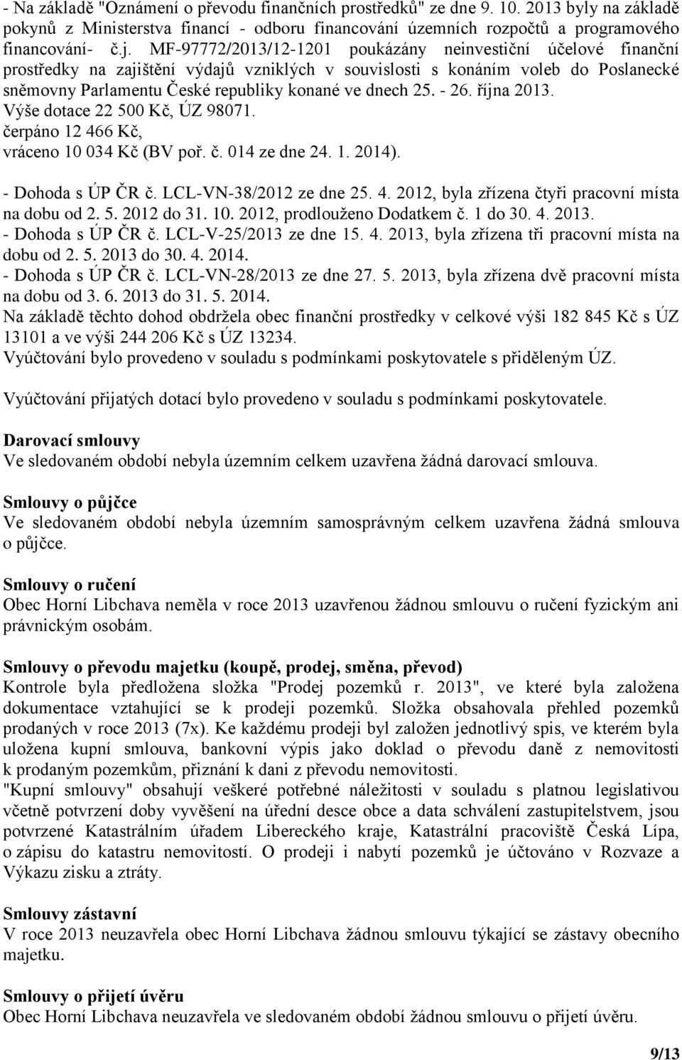 25. - 26. října 2013. Výše dotace 22 500 Kč, ÚZ 98071. čerpáno 12 466 Kč, vráceno 10 034 Kč (BV poř. č. 014 ze dne 24. 1. 2014). - Dohoda s ÚP ČR č. LCL-VN-38/2012 ze dne 25. 4. 2012, byla zřízena čtyři pracovní místa na dobu od 2.