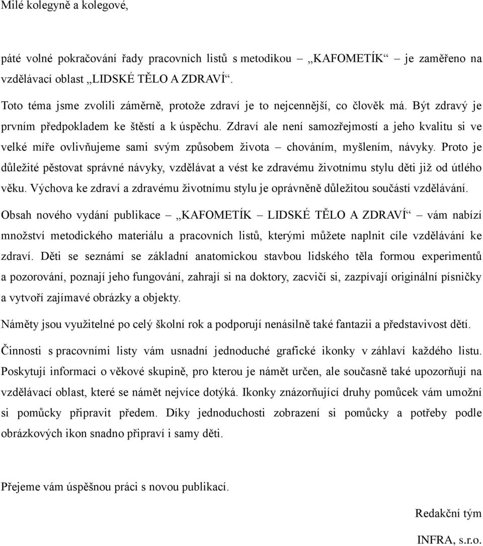 Zdraví ale není samozřejmostí a jeho kvalitu si ve velké míře ovlivňujeme sami svým způsobem ţivota chováním, myšlením, návyky.