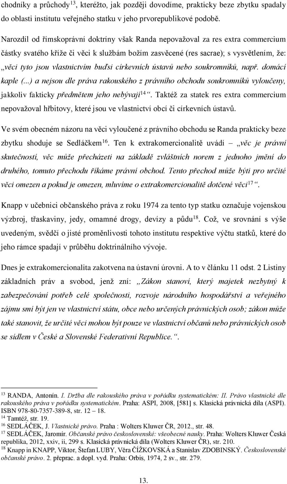 buďsi církevních ústavů nebo soukromníků, např. domácí kaple (...) a nejsou dle práva rakouského z právního obchodu soukromníků vyloučeny, jakkoliv fakticky předmětem jeho nebývají 14.