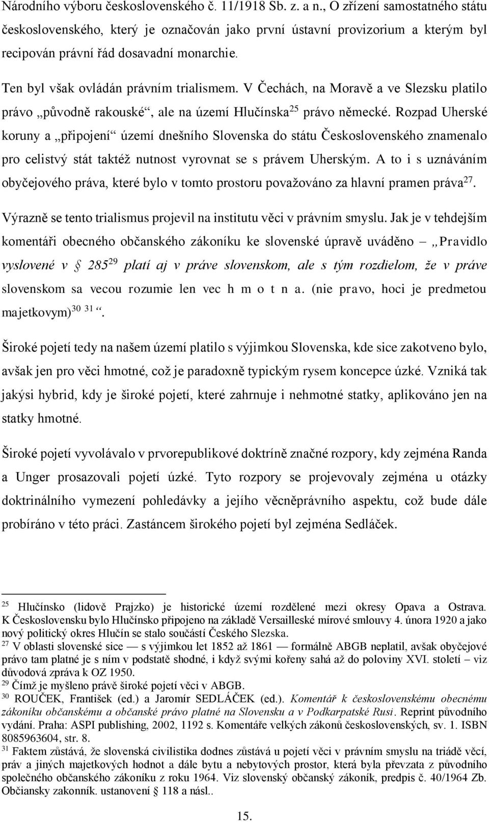 V Čechách, na Moravě a ve Slezsku platilo právo původně rakouské, ale na území Hlučínska 25 právo německé.