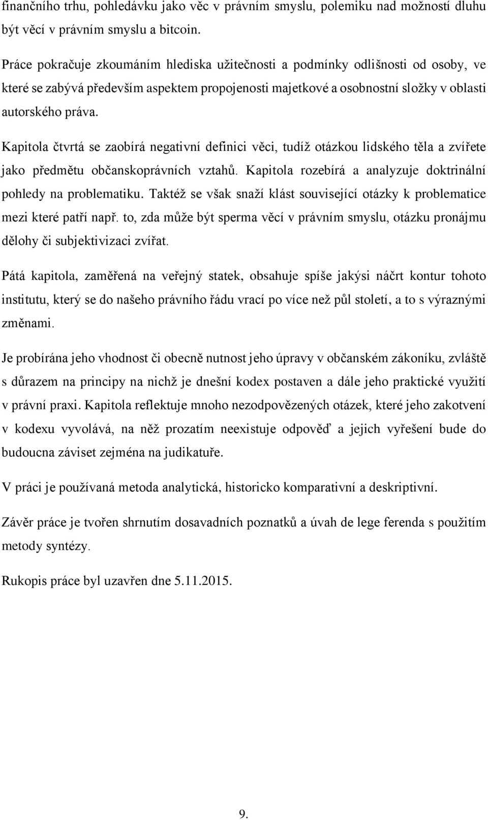 Kapitola čtvrtá se zaobírá negativní definici věci, tudíž otázkou lidského těla a zvířete jako předmětu občanskoprávních vztahů. Kapitola rozebírá a analyzuje doktrinální pohledy na problematiku.