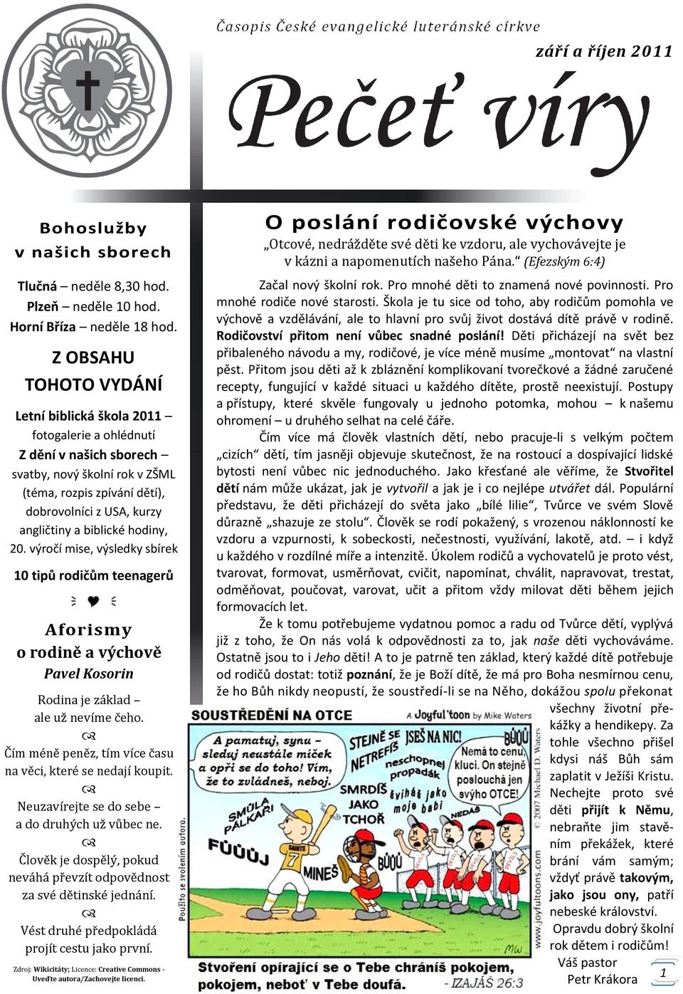 biblické hodiny, 20. výročí mise, výsledky sbírek 10 tipů rodičům teenagerů Aforismy o rodině a výchově Pavel Kosorin Rodina je základ ale už nevíme čeho.