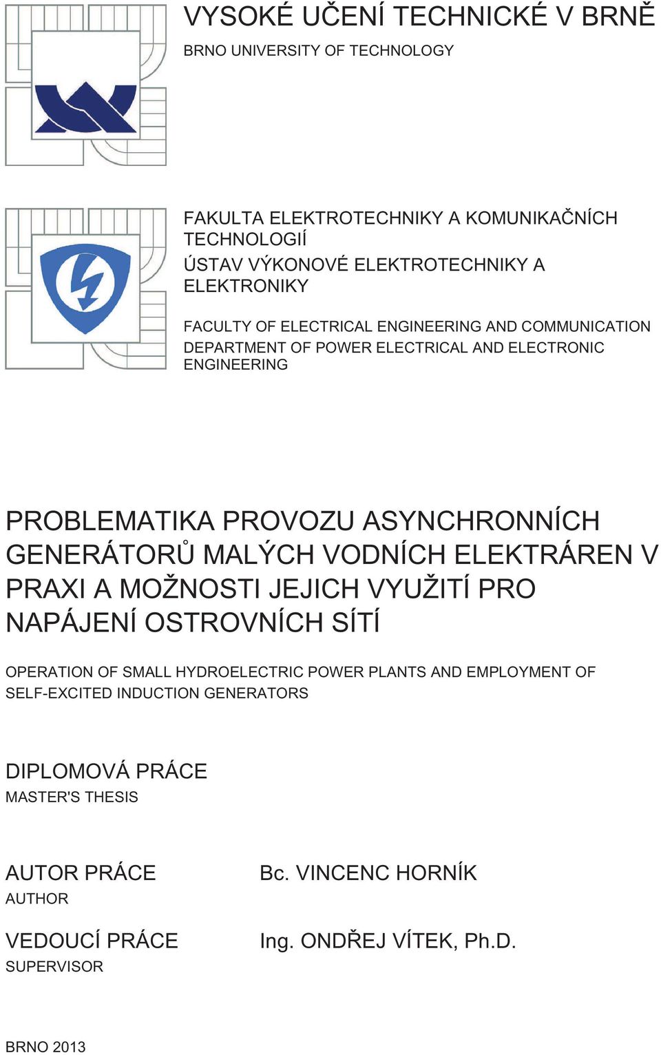 MALÝCH VODNÍCH ELEKTRÁREN V PRAX A MOŽNOST JEJCH VYUŽTÍ PRO NAPÁJENÍ OSTROVNÍCH SÍTÍ OPERATON OF SMALL HYDROELECTRC POWER PLANTS AND EMPLOYMENT OF