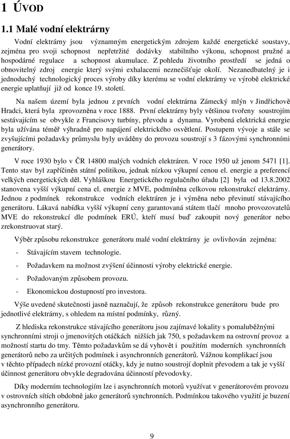 hospodárné regulace a schopnost akumulace. Z pohledu životního prostředí se jedná o obnovitelný zdroj energie který svými exhalacemi neznečišťuje okolí.