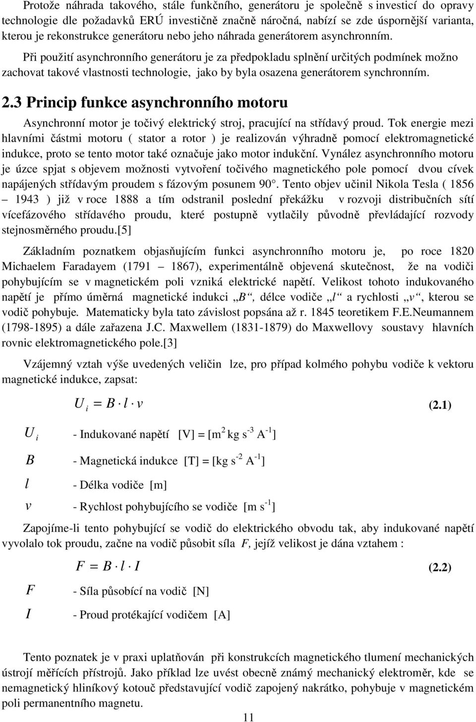 Při použití asynchronního generátoru je za předpokladu splnění určitých podmínek možno zachovat takové vlastnosti technologie, jako by byla osazena generátorem synchronním.