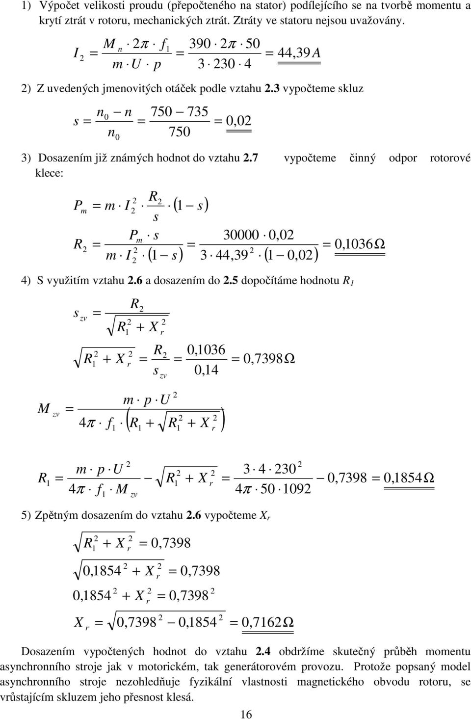 7 vypočteme činný odpor rotorové klece: P R m R m s Pm s m ( 1 s) 30000 0,0 ( 1 s) 3 44,39 ( 1 0,0) 0,1036 Ω 4) S využitím vztahu.6 a dosazením do.