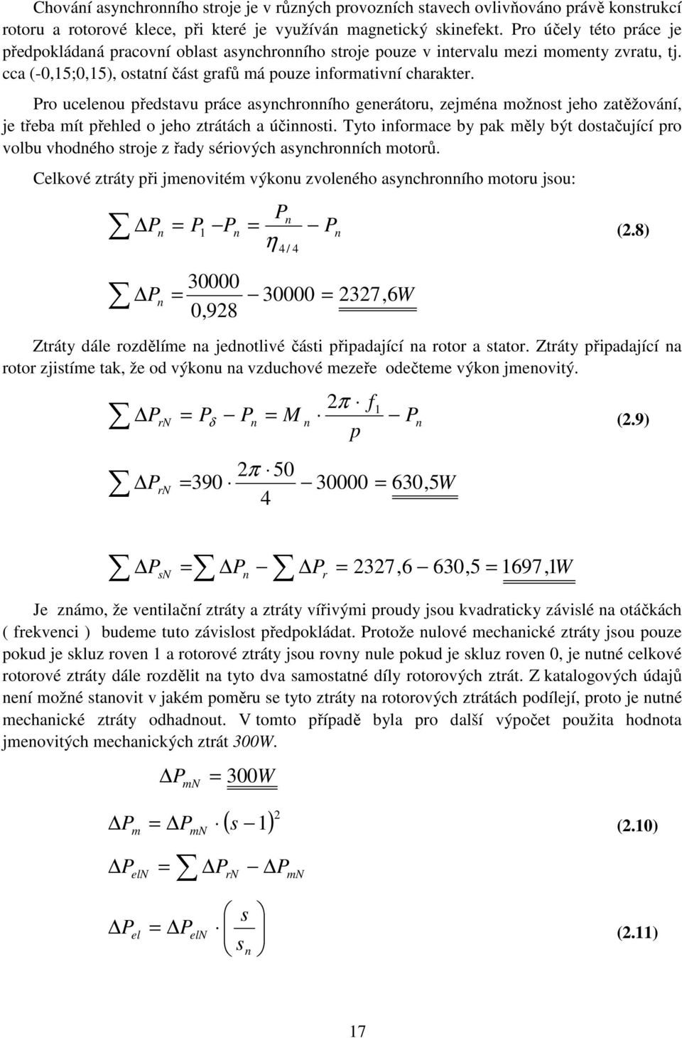 Pro ucelenou představu práce asynchronního generátoru, zejména možnost jeho zatěžování, je třeba mít přehled o jeho ztrátách a účinnosti.