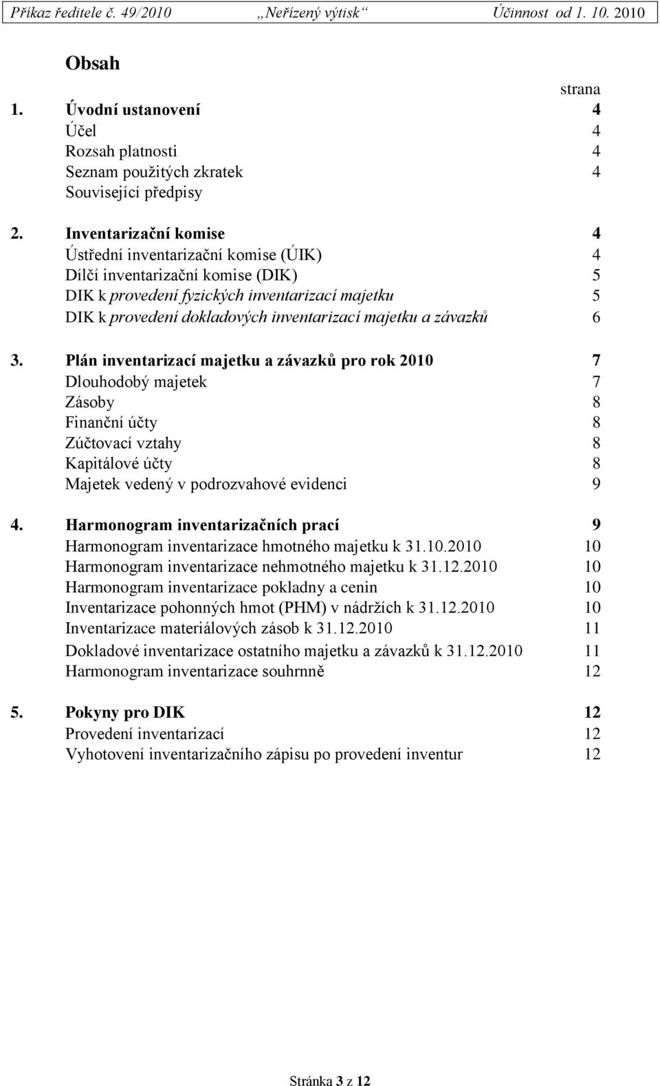 a závazků 6 3. Plán inventarizací majetku a závazků pro rok 2010 7 Dlouhodobý majetek 7 Zásoby 8 Finanční účty 8 Zúčtovací vztahy 8 Kapitálové účty 8 Majetek vedený v podrozvahové evidenci 9 4.