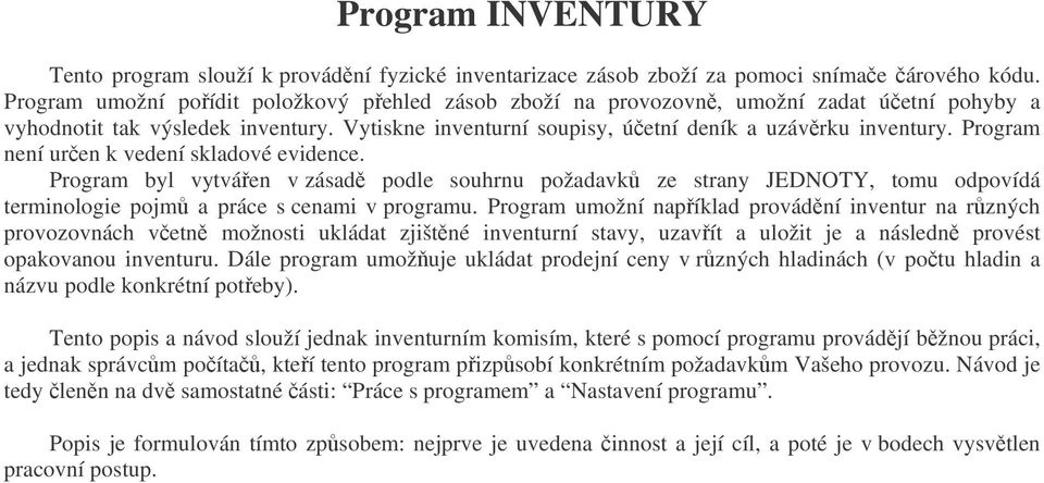 Program není uren k vedení skladové evidence. Program byl vytváen v zásad podle souhrnu požadavk ze strany JEDNOTY, tomu odpovídá terminologie pojm a práce s cenami v programu.