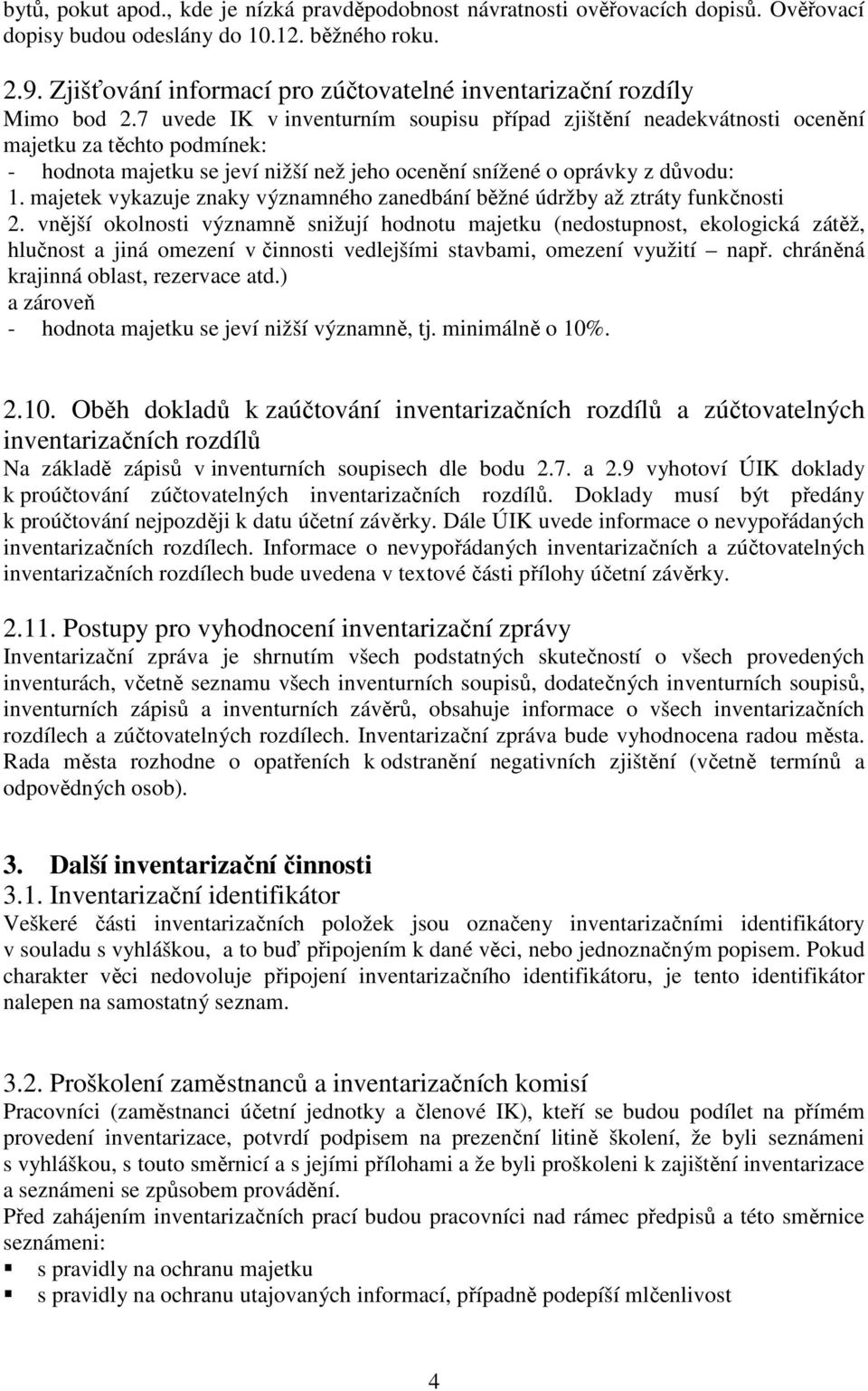 7 uvede IK v inventurním soupisu případ zjištění neadekvátnosti ocenění majetku za těchto podmínek: - hodnota majetku se jeví nižší než jeho ocenění snížené o oprávky z důvodu: 1.