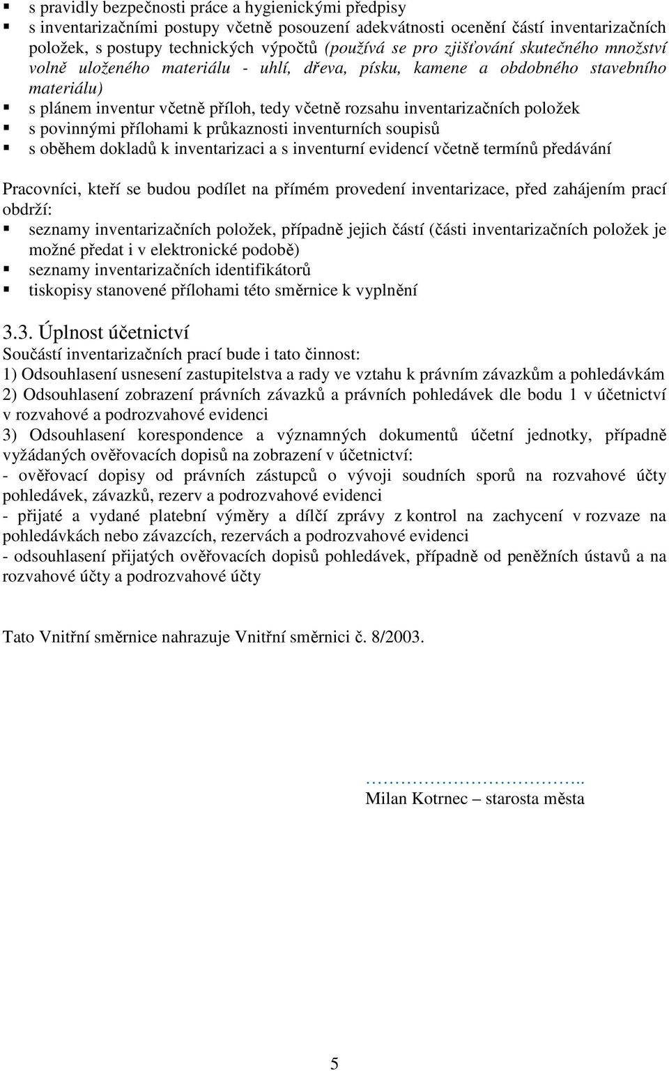 povinnými přílohami k průkaznosti inventurních soupisů s oběhem dokladů k inventarizaci a s inventurní evidencí včetně termínů předávání Pracovníci, kteří se budou podílet na přímém provedení